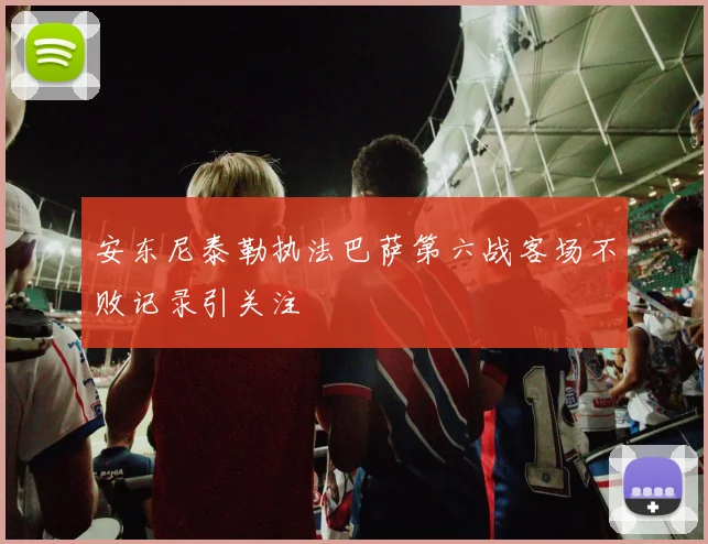 安东尼泰勒执法巴萨第六战客场不败记录引关注