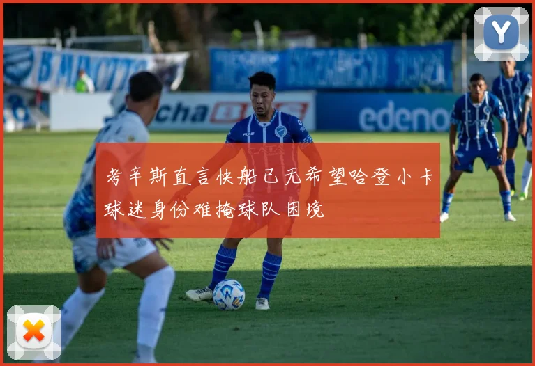 考辛斯直言快船已无希望哈登小卡球迷身份难掩球队困境